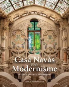 CASA NAVÀS I EL MODERNISME DE TOTA LA PROVÍNCIA DE TARRAGONA (CATALA-ANGLES) | 9788484788980 | BUQUERAS, JOSEP MARIA/CAPDEVILA, JOAN/DUCH, JOAN