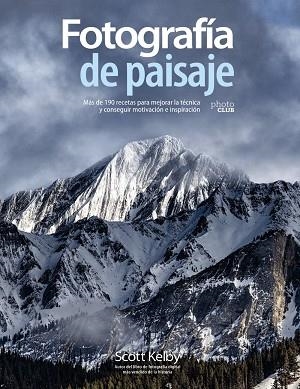 FOTOGRAFÍA DE PAISAJE. MÁS DE 190 RECETAS PARA MEJORAR LA TÉCNICA Y CONSEGUIR MOTIVACION E INSPIRACION | 9788441542211 | SCOTT KELBY