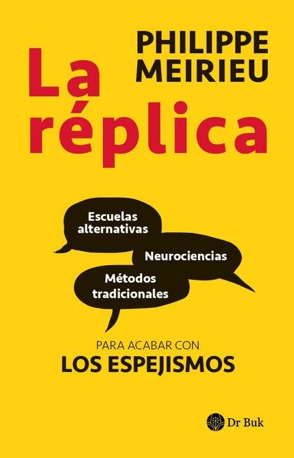 LA RÉPLICA. ESCUELAS ALTERNATIVAS, NEUROCIENCIAS Y METODOS TRADICIONALES: PARA ACABAR CON LOS ESPEJISMOS | 9788418219030 | MEIRIEU, PHILIPPE