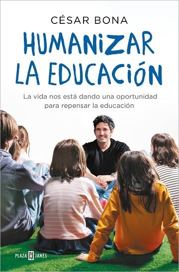 HUMANIZAR LA EDUCACIÓN. LA VIDA NOS ESTÁ DANDO UNA OPORTUNIDAD PARA REPENSAR LA EDUCACIÓN | 9788401022319 | BONA, CÉSAR