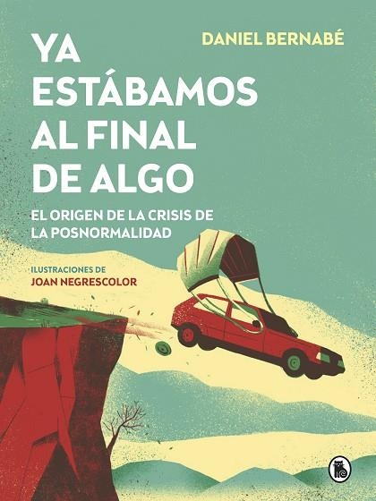 YA ESTÁBAMOS AL FINAL DE ALGO. EL ORIGEN DE LA CRISIS DE LA POSNORMALIDAD | 9788402423887 | BERNABÉ, DANIEL