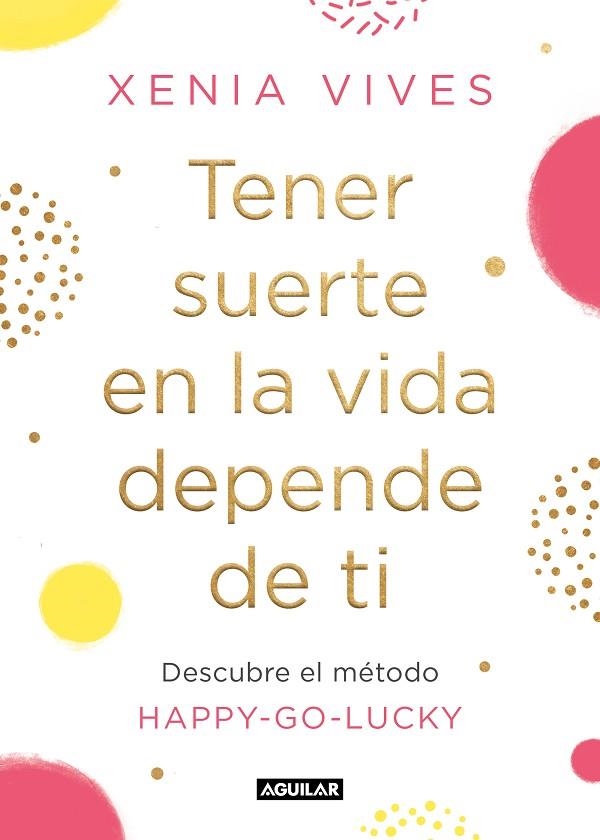 TENER SUERTE EN LA VIDA DEPENDE DE TI. DESCUBRE EL MÉTODO HAPPY-GO-LUCKY | 9788403521834 | VIVES, XENIA