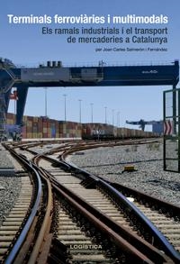 TERMINALS FERROVIÀRIES I MULTIMODALS. ELS RAMALS INDUSTRIALS I EL TRANSPORT DE MERCADERIES A CATALUNYA | 9788494910227 | JOAN CARLES SALMERÓN I FERNÁNDEZ