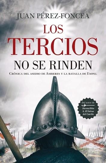 LOS TERCIOS NO SE RINDEN. CRONICA DEL ASEDIO DE AMBERES Y LA BATALLA DE EMPEL | 9788418205392 | PÉREZ-FONCEA ÁLVAREZ, JUAN A.