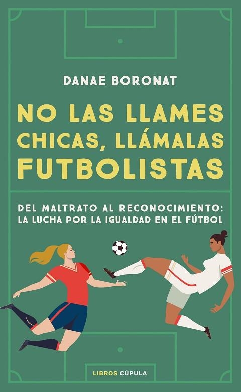 NO LAS LLAMES CHICAS, LLÁMALAS FUTBOLISTAS. DEL MALTRATO AL RECONOCIMIENTO: LA LUCHA POR LA IGUALDAD EN EL FUTBOL | 9788448028206 | BORONAT, DANAE