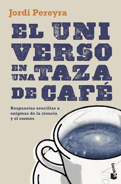 EL UNIVERSO EN UNA TAZA DE CAFÉ. RESPUESTAS SENCILLAS A ENIGMAS DE LA CIENCIA Y EL COSMOS | 9788408230465 | PEREYRA, JORDI