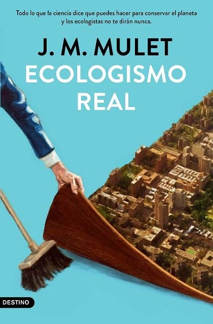 ECOLOGISMO REAL. TODO LO QUE LA CIENCIA DICE QUE PUEDES HACER PARA CONSERVAR EL PLANETA Y LOS ECOLOGISTAS NO TE DIRAN NUNCA | 9788423359202 | MULET, J.M.