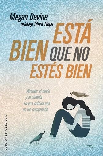 ESTÁ BIEN QUE NO ESTÉS BIEN. AFRONTAR EL DUELO Y LA PERDIDA EN UNA CULTURA QUE NO LOS COMPRENDE | 9788491114291 | DEVINE, MEGAN