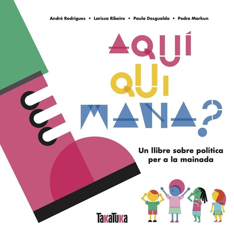 AQUÍ QUI MANA?. UN LLIBRE SOBRE POLÍTICA PER A LA MAINADA | 9788417383879 | DESGUALDO, PAULA/MARKUN, PEDRO/RIBEIRO, LARISSA/RODRIGUES, ANDRÉ