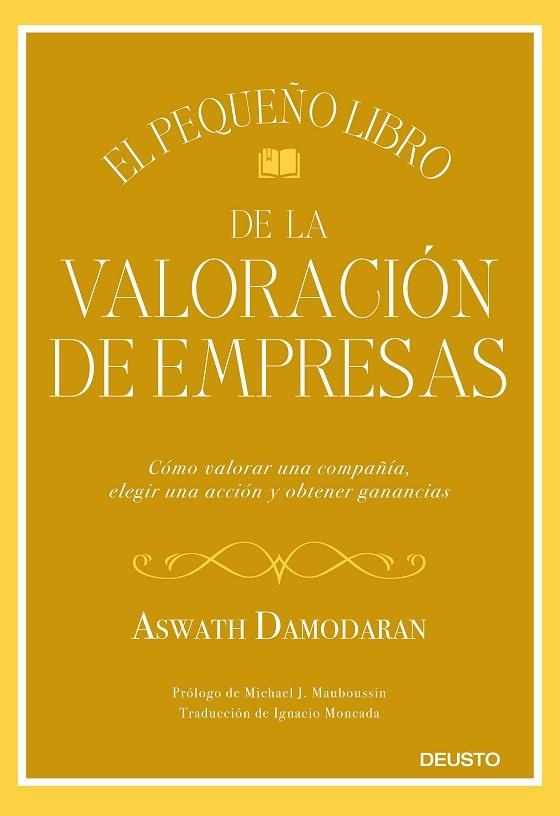 EL PEQUEÑO LIBRO DE LA VALORACIÓN DE EMPRESAS. CÓMO VALORAR UNA COMPAÑÍA, ELEGIR UNA ACCIÓN Y OBTENER GANANCIAS | 9788423432417 | DAMODARAN, ASWATH