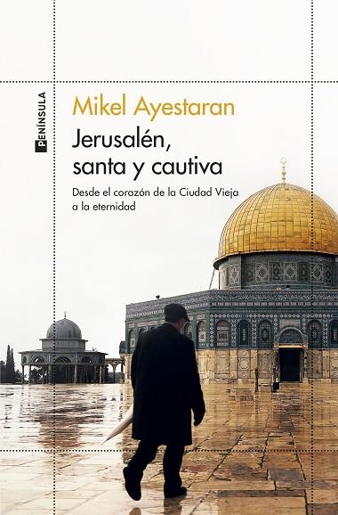 JERUSALÉN, SANTA Y CAUTIVA DESDE EL CORAZÓN DE LA CIUDAD VIEJA A LA ETERNIDAD | 9788499429861 | AYESTARAN, MIKEL