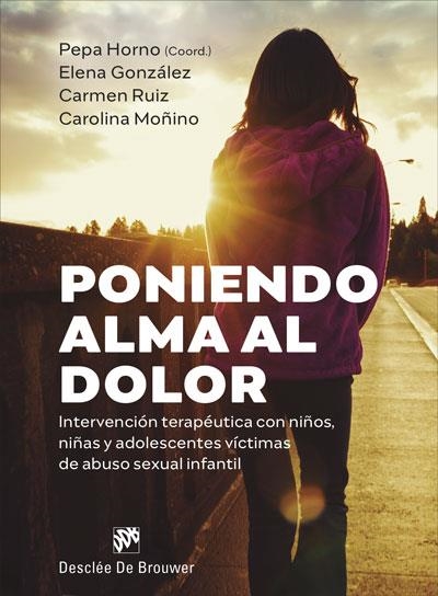 PONIENDO ALMA AL DOLOR. INTERVENCIÓN TERAPÉUTICA CON NIÑOS, NIÑAS Y ADOLESCENTES VICTIMAS DE ABUSO SEXUAL INFANTIL | 9788433031358 | GONZÁLEZ HERNÁNDEZ, ELENA/RUIZ HERNÁNDEZ, CARMEN/MOÑINO BERMEJO, CAROLINA