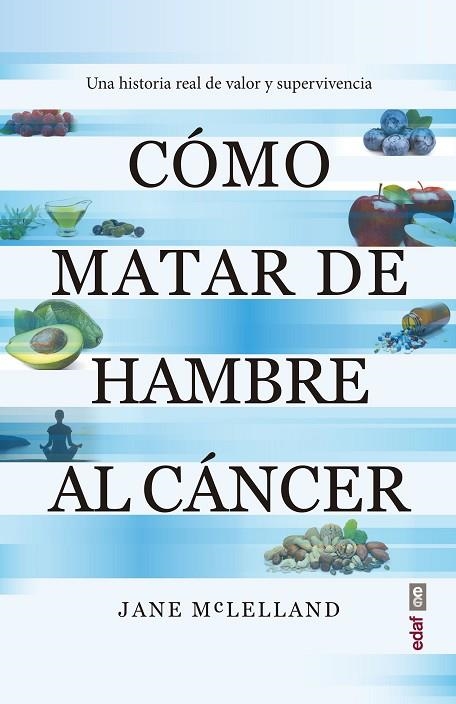 CÓMO MATAR DE HAMBRE AL CÁNCER UNA HISTORIA REAL DE VALOR Y SUPERVIVENCIA | 9788441440814 | MACLELLAND, JANE