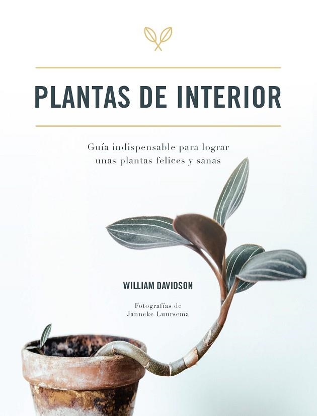 PLANTAS DE INTERIOR. GUÍA INDISPENSABLE PARA LOGRAR UNAS PLANTAS FELICES Y SANAS | 9788416407927 | DAVIDSON, WILLIAM