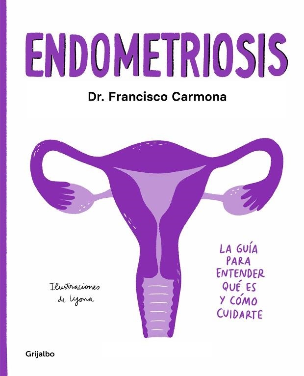 ENDOMETRIOSIS. LA GUÍA PARA ENTENDER QUÉ ES Y CÓMO CUIDARTE | 9788417752651 | CARMONA, DR. FRANCISCO/LYONA,