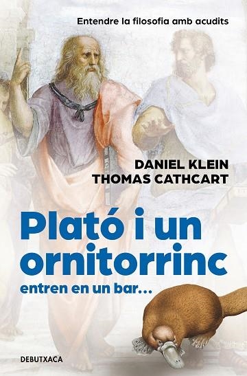 PLATÓ I UN ORNITORINC ENTREN EN UN BAR... ENTENDRE LA FILOSOFIA AMB ACUDITS | 9788418196300 | CATHCART, THOMAS/KLEIN, DANIEL