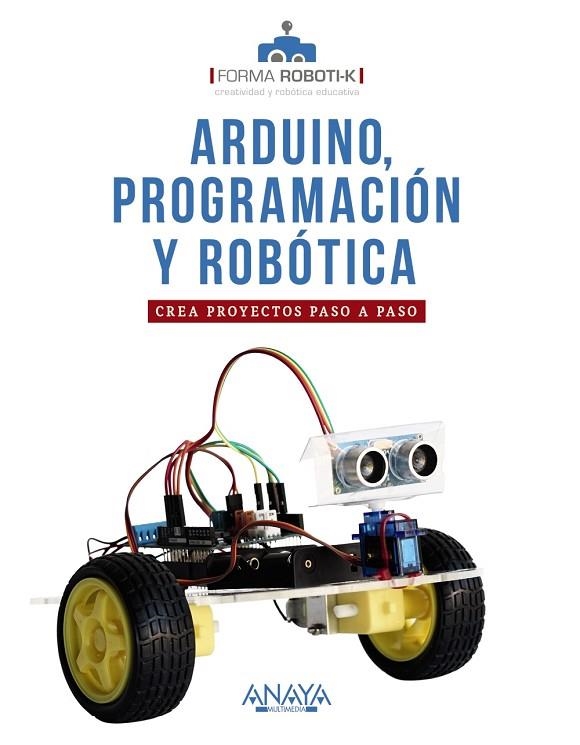 ARDUINO, PROGRAMACIÓN Y ROBÓTICA. CREA PROYECTOS PASO A PASO | 9788441543355 | FORMA ROBOTI-K