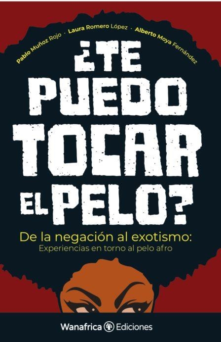 ¿TE PUEDO TOCAR EL PELO? DE LA NEGACIÓN AL EXOTISMO: EXPERIENCIAS EN TORNO AL PELO AFRO | 9788417150709 | MOYA FERNÁNDEZ,ALBERTO/MUÑOZ ROJO,PABLO/ROMERO LÓPEZ,LAURA