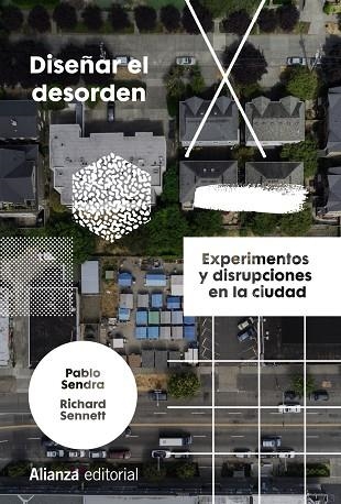 DISEÑAR EL DESORDEN. EXPERIMENTOS Y DISRUPCIONES EN LA CIUDAD | 9788413623153 | SENDRA, PABLO/SENNETT, RICHARD