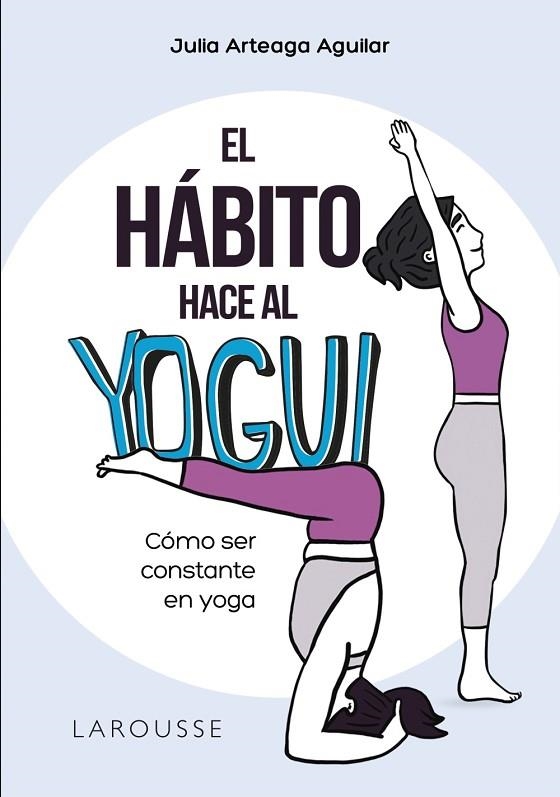 EL HÁBITO HACE AL YOGUI CÓMO SER CONSTANTE EN YOGA | 9788418473159 | ARTEAGA AGUILAR, JULIA