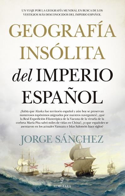 GEOGRAFÍA INSÓLITA DEL IMPERIO ESPAÑOL. UN VIAJE POR LA GEOGRAFÍA MUNDIAL EN BUSCA DE LOS VESTIGIOS MÁS DESCONOCIDOS DEL | 9788418709067 | JORGE SÁNCHEZ