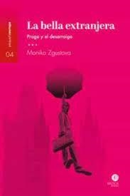 LA BELLA EXTRANJERA. PRAGA Y EL DESARRAIGO | 9788412232622 | ZGUSTOVA, MONIKA