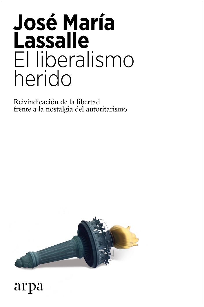 EL LIBERALISMO HERIDO. REIVINDICACION DE LA LIBERTAD FRENTE A LA NOSTALGIA DEL AUTORITARISMO | 9788417623807 | LASSALLE, JOSÉ MARÍA