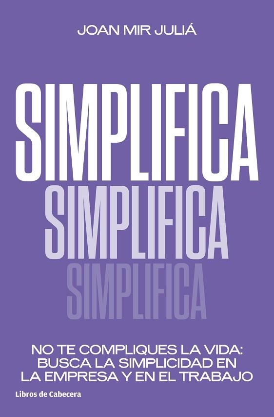 SIMPLIFICA. NO TE COMPLIQUES LA VIDA: BUSCA LA SIMPLICIDAD EN LA EMPRESA Y EN EL TRABAJO | 9788412355406 | MIR JULIÁ, JOAN