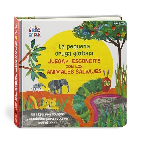 LA PEQUEÑA ORUGA GLOTONA JUEGA AL ESCONDITE CON LOS ANIMALES SALVAJES (CON SOLAPAS Y CAMINITOS PARA RECORRER CON EL DEDO) | 9788417742386 | CARLE, ERIC