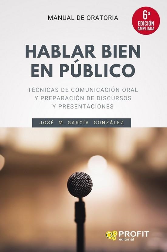 HABLAR BIEN EN PÚBLICO. TÉCNICAS DE COMUNICACIÓN ORAL Y PREPARACIÓN DE DISCURSOS Y PRESENTACIONES | 9788418464300 | GARCÍA GONZÁLEZ, JOSÉ MANUEL