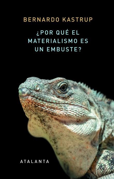 ¿POR QUÉ EL MATERIALISMO ES UN EMBUSTE? COMO LOS VERDADEROS ESCEPTICOS SABEN QUE NO HAY MUERTE Y BUSCAN RESPUESTAS A LA VIDA,  EL UNIVERSO Y TODAS LAS | 9788412213058 | KASTRUP, BERNARDO