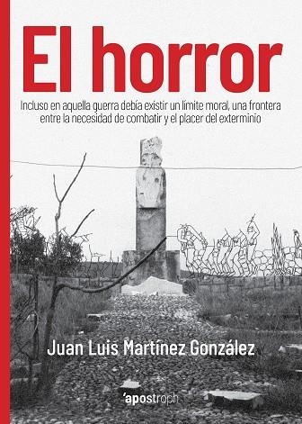 EL HORROR. INCLUSO EN AQUELLA GUERRA DEBÍA EXISTIR UN LÍMITE MORAL, UNA FRONTERA ENTRE LA N | 9788412254914 | MARTÍNEZ GONZÁLEZ, JUAN LUIS