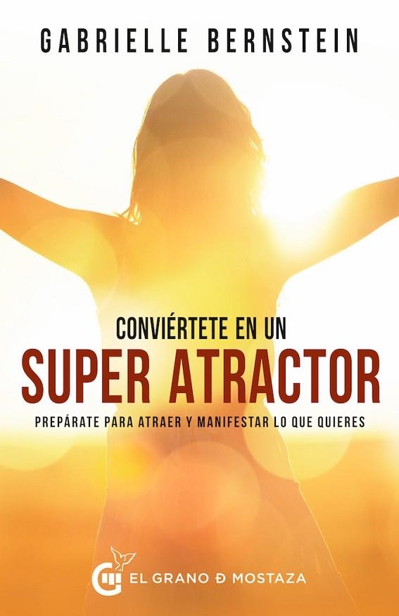 CONVIÉRTETE EN UN SUPERATRACTOR. PREPÁRATE PARA ATRAER Y MANIFESTAR LO QUE QUIERES | 9788412072471 | BERNSTEIN, GABRIELLE