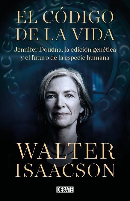 EL CÓDIGO DE LA VIDA. JENNIFER DOUDNA, LA EDICIÓN GENÉTICA Y EL FUTURO DE LA ESPECIE HUMANA | 9788418056642 | ISAACSON, WALTER