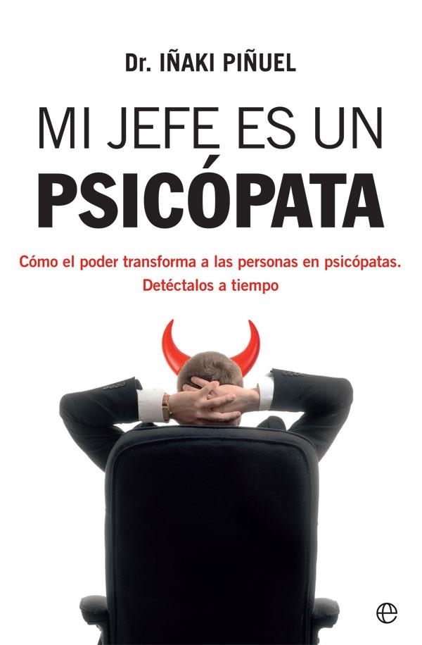 MI JEFE ES UN PSICÓPATA. CÓMO EL PODER TRANSFORMA A LAS PERSONAS EN PSICÓPATAS. DETÉCTALOS A TIEMPO | 9788413841106 | PIÑUEL, IÑAKI