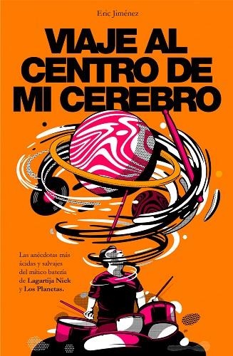 VIAJE AL CENTRO DE MI CEREBRO. LAS ANECDOTAS MAS ACIDAS Y SALVAJES DEL MITICO BATERIA DE LAGARTIJA NICK Y LOS PLANETAS | 9788401024405 | JIMÉNEZ, ERIC