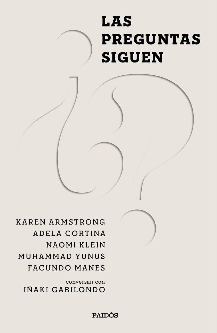 LAS PREGUNTAS SIGUEN. NAOMI KLEIN, KAREN ARO ELS UNITSMSTRONG, MUHAMMAD YUNUS, ADELA CORTINA  FACUNDO MANES CONVERSAN CON IÑAKI GABILONDO | 9788449338182 | GABILONDO PUJOL, IÑAKI/CORTINA ORTS, ADELA/KLEIN, NAOMI/MANES, FACUNDO/ARMSTRONG, KAREN/YUNUS, MUHAM