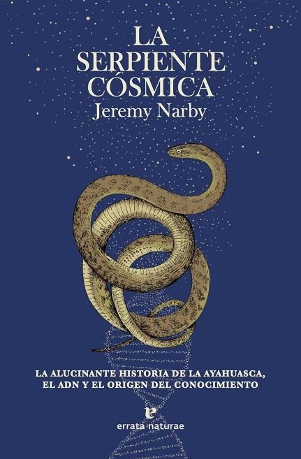 LA SERPIENTE CÓSMICA. LA ALUCINANTE HISTORIA DE LA AYAHUASCA, EL ADN Y EL ORIGEN DEL CONOCIMIENTO | 9788417800796 | NARBY, JEREMY