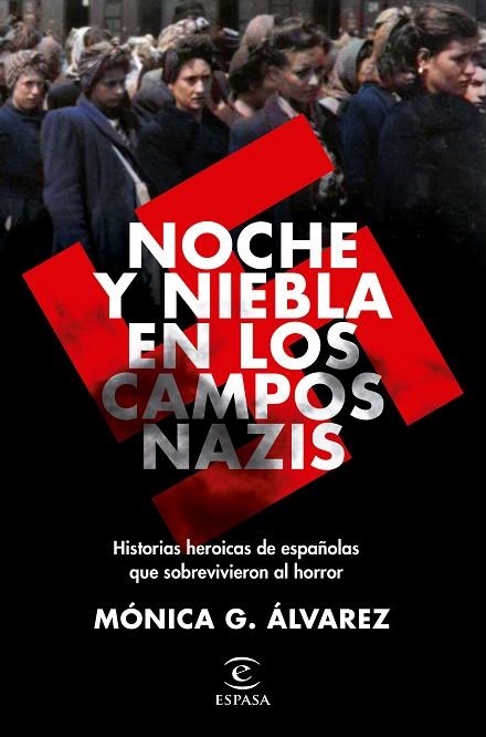 NOCHE Y NIEBLA EN LOS CAMPOS NAZIS. HISTORIAS HEROICAS DE ESPAÑOLAS QUE SOBREVIVIERON AL HORROR | 9788467062502 | ÁLVAREZ, MÓNICA G.