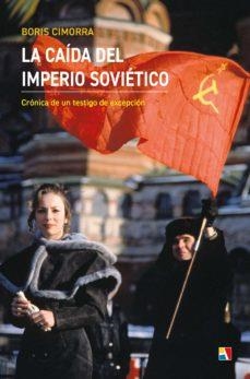 LA CAIDA DEL IMPERIO SOVIETICO. CRONICA DE UN TESTIGO DE EXCEPCION | 9788497392037 | CIMORRA, BORIS