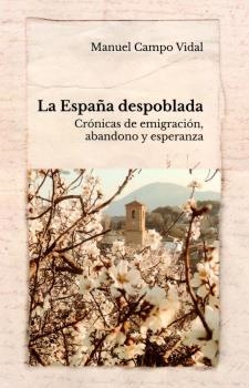 LA ESPAÑA DESPOBLADA. CRÓNICAS DE EMIGRACION,ABANDONO Y ESPERANZA | 9788409224227 | CAMPO VIDAL, MANUEL