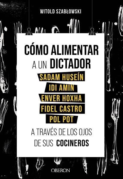 CÓMO ALIMENTAR A UN DICTADOR A TRAVES DE LOS OJOS DE SUC COCINEROS. SADAM HUSEÍN, IDI AMIN, ENVER HOXHA, FIDEL CASTRO, POL POT | 9788441543546 | SZABLOWSKI, WITOLD