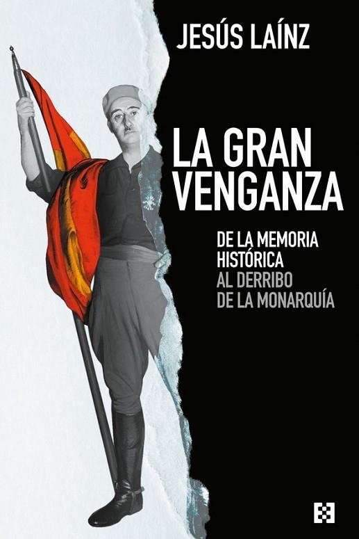 LA GRAN VENGANZA. DE LA MEMORIA HISTORICA AL DERRIBO DE LA MONARQUIA | 9788413390666 | LAINZ, JESUS