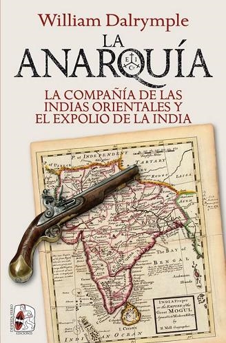 LA ANARQUÍA. LA COMPAÑIA DE LAS INDIAS ORIENTALES Y EL EXPOLIO DE LA INDIA | 9788412221275 | DALRYMPLE, WILLIAM