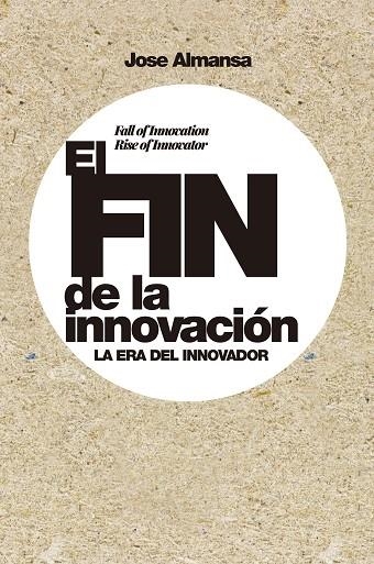 EL FIN DE LA INNOVACIÓN. LA ERA DEL INNOVADOR | 9788498755107 | ALMANSA, JOSE