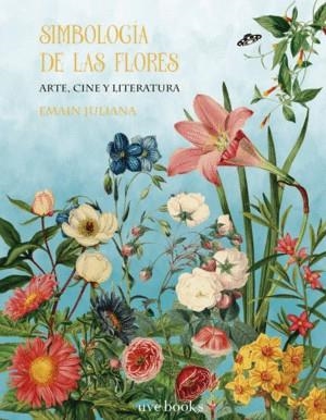 SIMBOLOGÍA DE LAS FLORES. ARTE, CINE Y LITERATURA | 9788412218077 | JULIANA, EMAIN