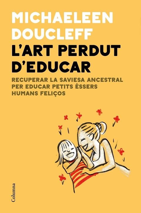 L'ART PERDUT D'EDUCAR. RECUPERAR LA SAVIESA ANCESTRAL PER CRIAR PETITS ÉSSERS HUMANS FELIÇOS | 9788466427982 | DOUCLEFF, MICHAELEEN