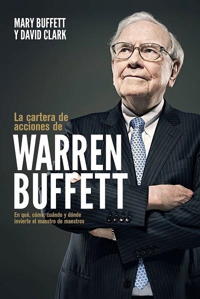 LA CARTERA DE ACCIONES DE WARREN BUFFETT. EN QUÉ, CÓMO, CUÁNDO Y DÓNDE INVIERTE EL MAESTRO DE MAESTROS | 9788498755084 | BUFFETT, MARY/CLARK, DAVID