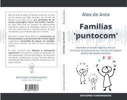 FAMILIAS PUNTOCOM. ENTENDER EL MUNDO DIGITAL Y EDUCAR EN EL USO APROPIADO DE LAS NUEVAS TECNOLOGIAS DENTRO DEL AMBITO FAMILIAR | 9788494960536 | DE ANTA PUIG, ÁLEX