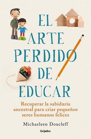 EL ARTE PERDIDO DE EDUCAR. RECUPERAR LA SABIDURÍA ANCESTRAL PARA CRIAR PEQUEÑOS SERES HUMANOS FELICES | 9788425360534 | DOUCLEFF, MICHAELEEN